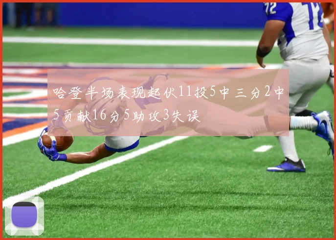 哈登半场表现起伏11投5中三分2中5贡献16分5助攻3失误