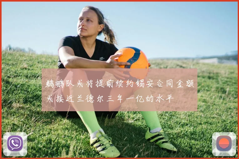 鹈鹕队或将提前续约锡安合同金额或接近兰德尔三年一亿的水平
